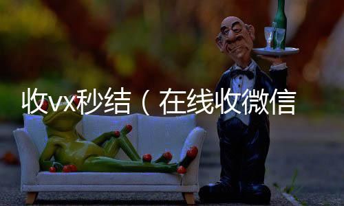 收vx秒结(在线收微信)